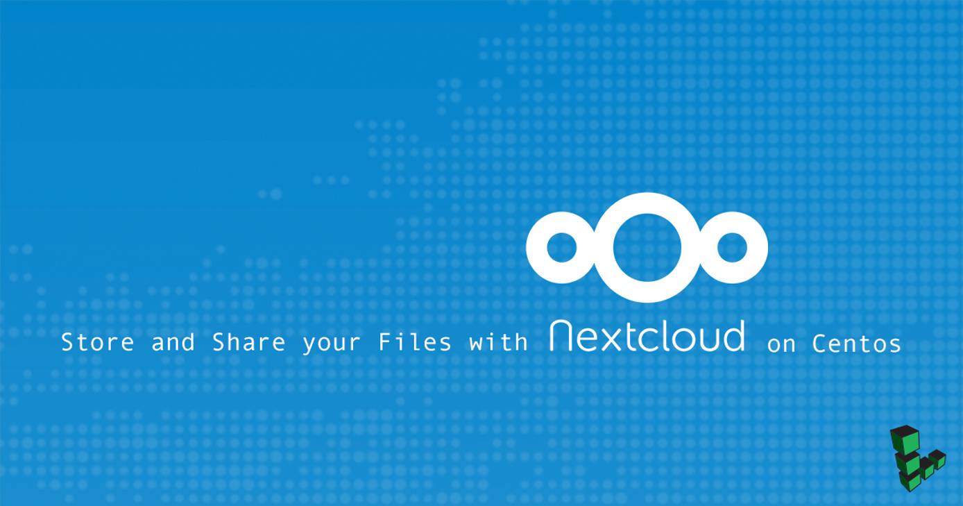 Store and Share your Files with Nextcloud on CentOS Store and Share your Files with Nextcloud on CentOS